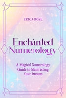 Enchanted Numerology: A Magical Numerology Guide to Manifesting Your Dreams 1923612034 Book Cover