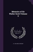 Memoirs of the Life of Sir Walter Scott, Bart: Volume 5 1343395887 Book Cover
