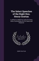 The Speeches of the Right Hon. Henry Grattan; to Which is Added His Letter on the Union With a Commentary on His Career and Character 1358534586 Book Cover