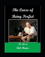The Curse of Being Perfict v2: The Life of Bob Hanes B0BXN6QMMX Book Cover
