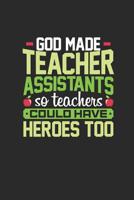 God Made Teacher Assistants So Teachers Could Have Heros Too: Notebook for Teachers Teaching assistant, gag gift for teachers or staff, jouranl notebook to show appreciation for boss or employee 1098568818 Book Cover