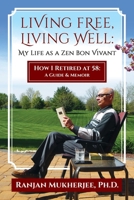 LIVING FREE, LIVING WELL: MY LIFE AS A ZEN BON VIVANT: HOW I RETIRED AT 58: A GUIDE & MEMOIR B0BF1W7KYX Book Cover