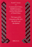 Constructive Critics, Hadith Literature, and the Articulation of Sunni Islam: The Legacy of the Generation of Ibn Sa'd, Ibn Ma'in, and Ibn Hanbal (Islamic History and Civilization) 9004133194 Book Cover
