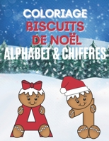 Coloriage Biscuit de Noël - Alphabet & Chiffres: Livre de coloriage pour enfants, Magnifiques dessins de biscuits de Noël à colorier: Alphabet et Chif B08NR9TJ2B Book Cover
