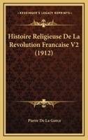 Histoire Religieuse de La Revolution Francaise ..; Tome 2 1144559995 Book Cover