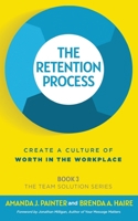 The Retention Process: Create a Culture of Worth in the Workplace 1957205083 Book Cover