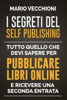 I Segreti del Self Publishing: Tutto quello che devi sapere per pubblicare libri online e ricevere una seconda entrata (Italian Edition) B0DQKRYMP5 Book Cover