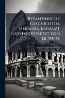 Byzantinische Geschichten, Herausg., Erganzt Und Fortgesetzt Von J.B. Weiss 127906630X Book Cover
