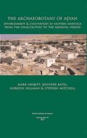 The Archaeobotany of Asvan: Environment & Cultivation in Eastern Anatolia from the Chalcolithic to the Medieval Period 1898249172 Book Cover