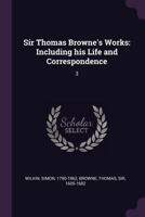 Sir Thomas Browne's Works: Including His Life and Correspondence: 3 1378282159 Book Cover