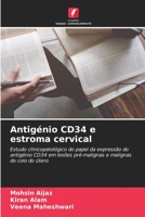 Antigénio CD34 e estroma cervical: Estudo clinicopatológico do papel da expressão do antigénio CD34 em lesões pré-malignas e malignas do colo do útero 6206254720 Book Cover