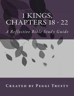 1 Kings, Chapters 18 - 22: A Reflective Bible Study Guide 1985783991 Book Cover