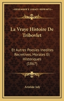 La Vraye Histoire De Tribovlet: Et Autres Poesies Inedites Recretives, Morales Et Historiques (1867) 1120435722 Book Cover