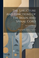 The Structure And Functions Of The Brain And Spinal Cord: Being The Fullerian Lectures For 189l 1022373099 Book Cover