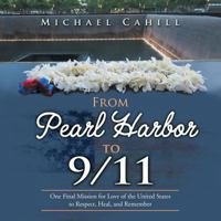 From Pearl Harbor to 9/11: One Final Mission for Love of the United States to Respect, Heal, and Remember 1546271015 Book Cover