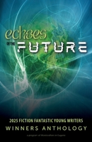 Echoes of the Future: 2025 Fiction Fantastic Young Writers Winners Anthology 196419301X Book Cover
