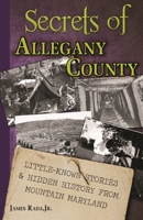 Secrets of Allegany County: Little-Known Stories & Hidden History From Mountain Maryland 1735289051 Book Cover