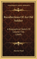 Recollections Of An Old Soldier: A Biographical Sketch Of Colonel Tidy 1120688175 Book Cover