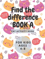 Find the differencs BOOK A : Cat Activity Book for Kids Ages 4-8: : A Fun Kid Workbook Game For Learning, Coloring 1656627515 Book Cover
