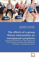 The effects of a group fitness intervention on menopausal symptoms: Examining the effects of an eight week group fitness program on fitness and psychosocial parameters in menopausal women 3639152433 Book Cover