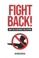 Fight Back!: Don't Be A Victim Of The System B0CMY5RHVL Book Cover