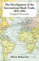 The Development of the International Book Trade, 1870-1895: Tangled Networks 023027563X Book Cover