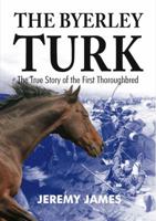 The Byerley Turk: The Incredible Story of the World's First Thoroughbred 0811701557 Book Cover