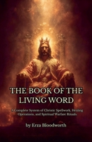 The Book of the Living Word: A Complete System of Christic Spellwork, Healing Operations, and Spiritual Warfare Rituals. B0GX849WRG Book Cover