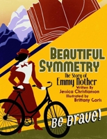 Beautiful Symmetry: The Story of Emmy Noether (STEM Super-heroines) (Volume 3) 1978445407 Book Cover