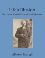 Life's Illusion. The Life and Times of Frederick Rendell Burnette. B0DTQ9ZLRP Book Cover