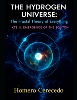 The Hydrogen Universe: The Fractal Theory of Everything: KTE II: Emergence of the Soliton B0FXLWXMMF Book Cover