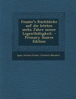 Fessler's Rückblicke auf die letzten sechs Jahre seiner Logenthätigkeit. B0BNLXGPZ2 Book Cover