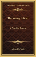 The Young Infidel: A Fireside Reverie 0548326371 Book Cover