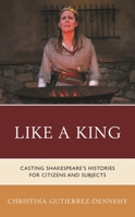 Like a King : Casting Shakespeare's Histories for Citizens and Subjects 1683932544 Book Cover