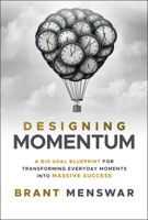 Designing Momentum: A Big Goal Blueprint for Transforming Everyday Moments Into Massive Success 1394330006 Book Cover