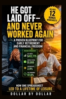 He Got Laid Off—and Never Worked Again: A Proven Blueprint for Early Retirement and Financial Freedom: How one spreadsheet led to a lifetime of ... stories of people Escaping the rat race) B0FNMNV3R5 Book Cover