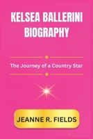 KELSEA BALLERINI BIOGRAPHY: The Journey of a Country Star B0DQYFX1N6 Book Cover