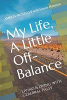 My Life, A Little Off-Balance: Living and Dying with Cerebral Palsy 1798750783 Book Cover