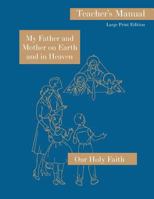 My Father and Mother on Earth and in Heaven: Large Print Teacher's Manual: Our Holy Faith Series 1640510486 Book Cover