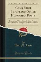 Gems from Petofi and other Hungarian poets, [translated] with a memoir of the former, and a review of Hungary's poetical literature 0344809412 Book Cover