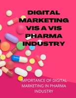 Digital Marketing VIS a VIS Pharma Industry: Application of Digital Marketing in Pharma Industry B0BW2SL7W1 Book Cover