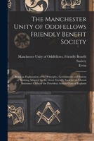 The Manchester Unity of Oddfellows Friendly Benefit Society: Being an Explanation of the Principles, Government and System of Working Adopted by the ... of the Provident Artizan Class of England 101928174X Book Cover