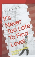 It's Never Too Late To Find Love!: Finding Love After Failure 1658204646 Book Cover