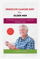 Prostrate Cancer Diet for Older Men: A Prostate Cancer Diet for Longer and Healthier Lives! B0BSJLKGRH Book Cover