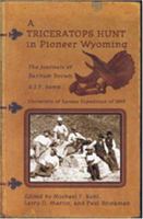 A Triceratops Hunt In Pioneer Wyoming: The Journals Of Barnum Brown & J.p. Sams : The University Of Kansas Expedition Of 1895 0931271770 Book Cover