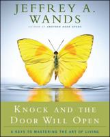 Knock and the Door Will Open: 6 Keys to Mastering the Art of Living 1416591087 Book Cover
