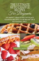 The Ultimate Keto Chaffle Recipes For Beginners: An Impeccable Guide With 40 Delicious Recipes To Burn Fat On A Ketogenic Diet 1802349022 Book Cover