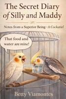 The Secret Diary of Silly and Maddy: Notes from a Superior Being—A Cockatiel B0GVP32FWS Book Cover