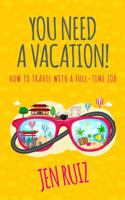 You Need A Vacation!: How to Travel with a Full-Time Job 1732282919 Book Cover