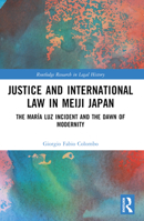 Justice and International Law in Meiji Japan: The María Luz Incident and the Dawn of Modernity 103224903X Book Cover